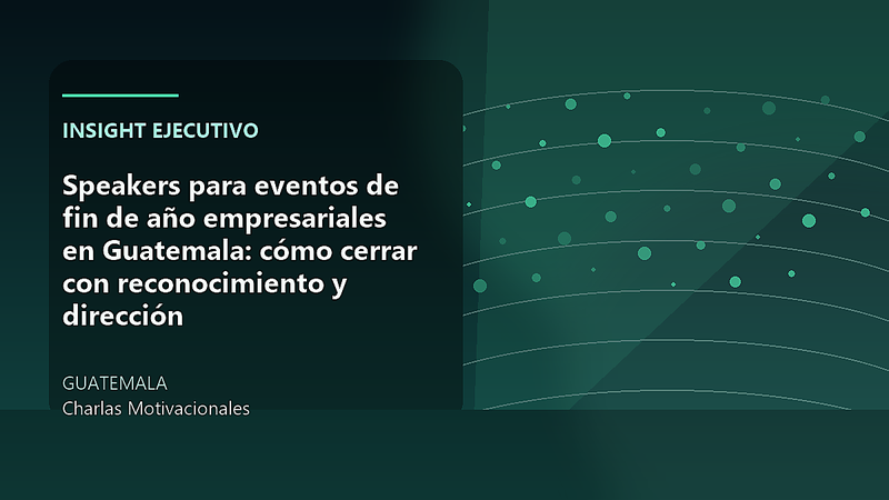 Speakers para eventos de fin de año empresariales en Guatemala: cómo cerrar con reconocimiento y dirección