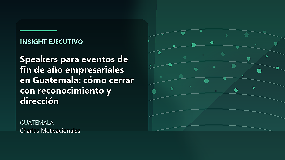Speakers para eventos de fin de año empresariales en Guatemala: cómo cerrar con reconocimiento y dirección