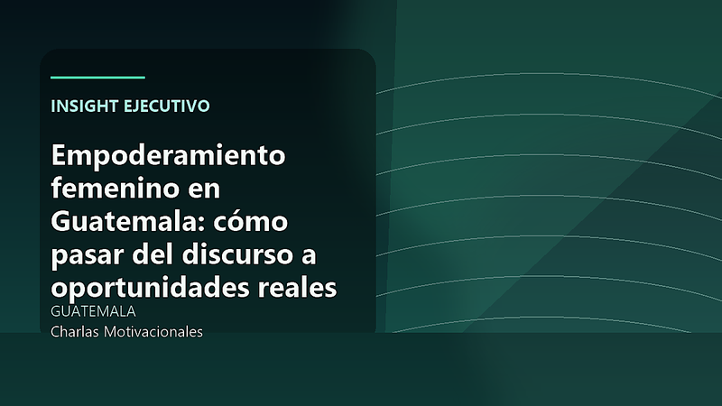 Empoderamiento femenino en Guatemala: cómo pasar del discurso a oportunidades reales